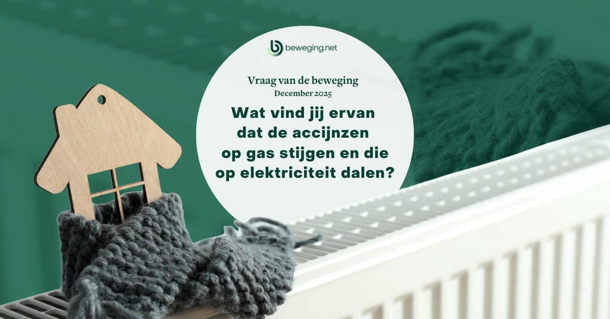 Vraag van de beweging (December) – Wat vind jij ervan dat de accijnzen op gas stijgen en die op elektriciteit dalen?