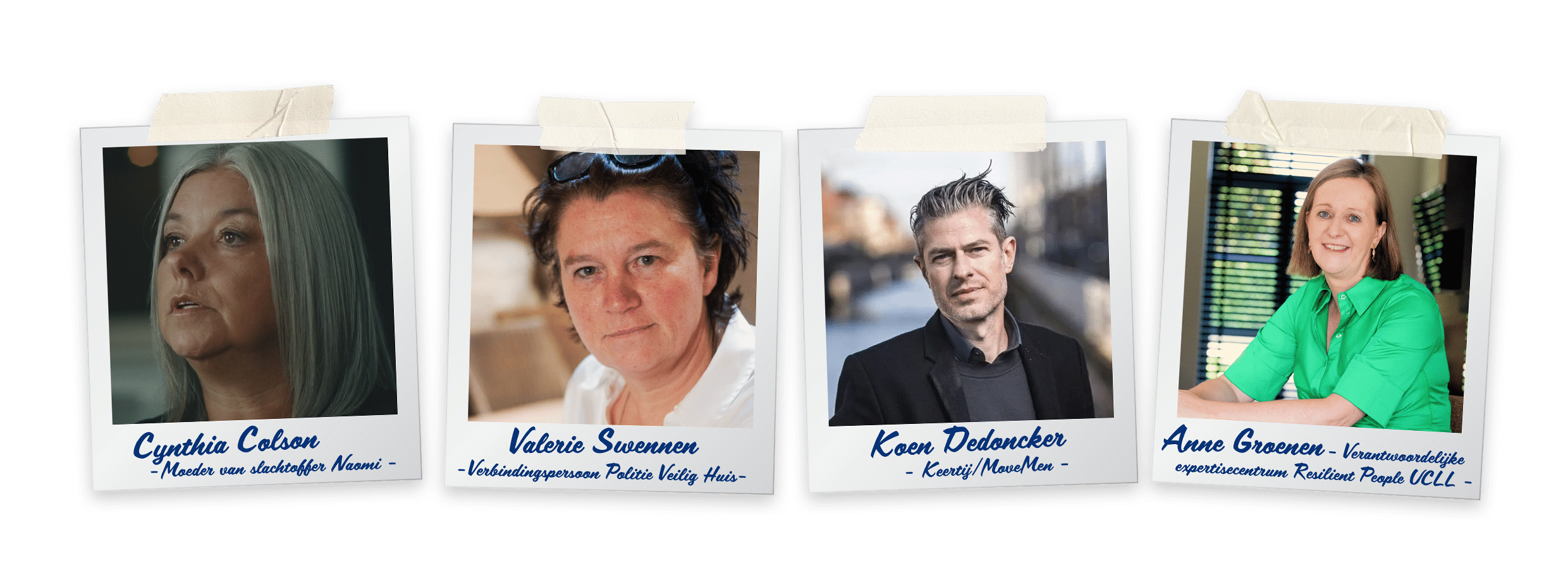 Polaroids van de vier pnelgesprekken. 3 vrouwen en 1 man: Cynthia Colson, Moeder van slachtoffer Naomi, Valerie Swennen -Verbindingspersoon politie en ‘Veilig Huis’, Koen Dedoncker-Keertij/MoveMen, Anne Groenen - Verantwoordelijke expertisecentrum Resilient People UCLL